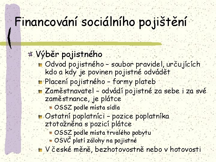 Financování sociálního pojištění Výběr pojistného Odvod pojistného – soubor pravidel, určujících kdo a kdy