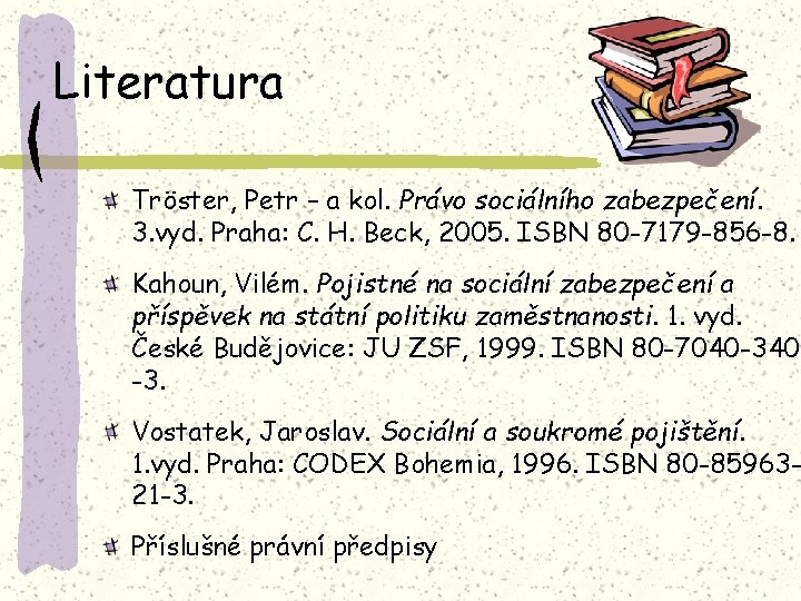 Literatura Tröster, Petr – a kol. Právo sociálního zabezpečení. 3. vyd. Praha: C. H.