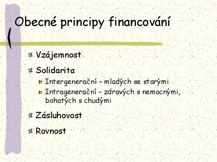 Obecné principy financování Vzájemnost Solidarita Intergenerační – mladých se starými Intragenerační – zdravých s