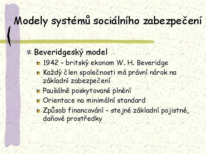 Modely systémů sociálního zabezpečení Beveridgeský model 1942 – britský ekonom W. H. Beveridge Každý