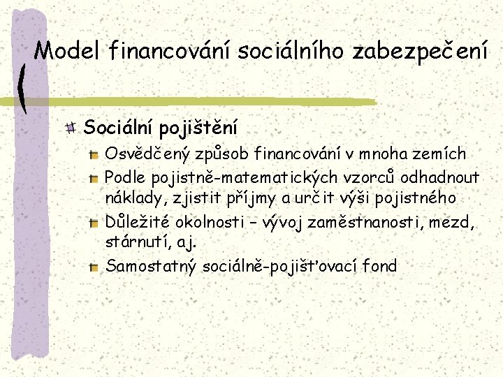 Model financování sociálního zabezpečení Sociální pojištění Osvědčený způsob financování v mnoha zemích Podle pojistně-matematických