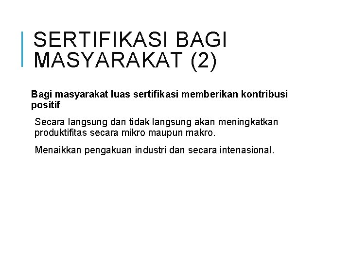 SERTIFIKASI BAGI MASYARAKAT (2) Bagi masyarakat luas sertifikasi memberikan kontribusi positif Secara langsung dan SERTIFIKASI BAGI MASYARAKAT (2) Bagi masyarakat luas sertifikasi memberikan kontribusi positif Secara langsung dan