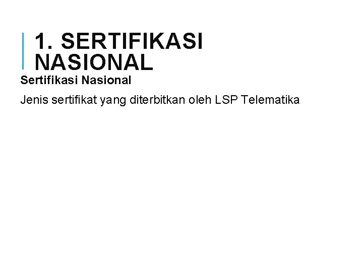 1. SERTIFIKASI NASIONAL Sertifikasi Nasional Jenis sertifikat yang diterbitkan oleh LSP Telematika 1. SERTIFIKASI NASIONAL Sertifikasi Nasional Jenis sertifikat yang diterbitkan oleh LSP Telematika