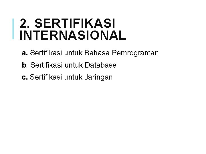 2. SERTIFIKASI INTERNASIONAL a. Sertifikasi untuk Bahasa Pemrograman b. Sertifikasi untuk Database c. Sertifikasi 2. SERTIFIKASI INTERNASIONAL a. Sertifikasi untuk Bahasa Pemrograman b. Sertifikasi untuk Database c. Sertifikasi