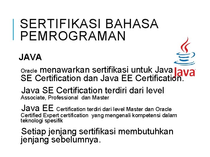 SERTIFIKASI BAHASA PEMROGRAMAN JAVA Oracle menawarkan sertifikasi untuk Java SE Certification dan Java EE SERTIFIKASI BAHASA PEMROGRAMAN JAVA Oracle menawarkan sertifikasi untuk Java SE Certification dan Java EE