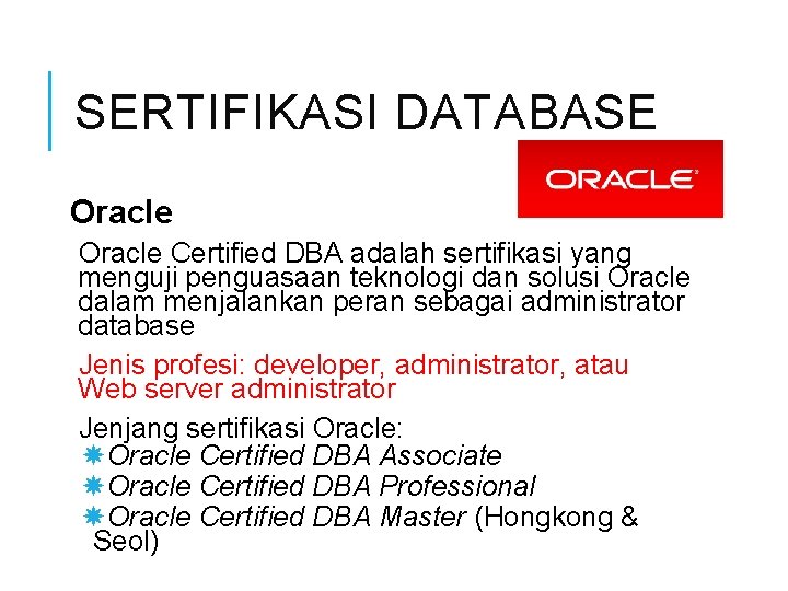 SERTIFIKASI DATABASE Oracle Certified DBA adalah sertifikasi yang menguji penguasaan teknologi dan solusi Oracle SERTIFIKASI DATABASE Oracle Certified DBA adalah sertifikasi yang menguji penguasaan teknologi dan solusi Oracle