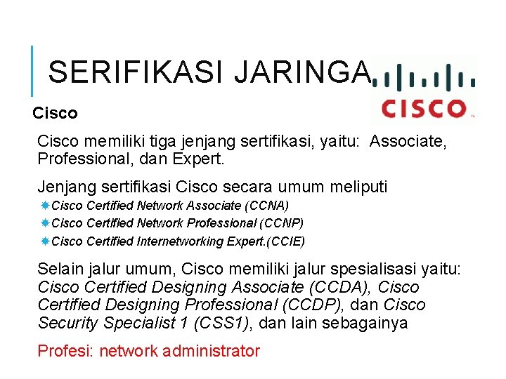 SERIFIKASI JARINGAN Cisco memiliki tiga jenjang sertifikasi, yaitu: Associate, Professional, dan Expert. Jenjang sertifikasi SERIFIKASI JARINGAN Cisco memiliki tiga jenjang sertifikasi, yaitu: Associate, Professional, dan Expert. Jenjang sertifikasi