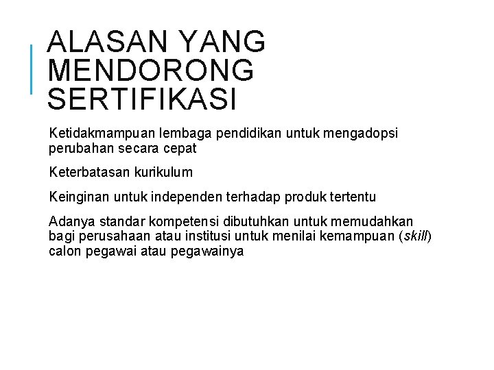 ALASAN YANG MENDORONG SERTIFIKASI Ketidakmampuan lembaga pendidikan untuk mengadopsi perubahan secara cepat Keterbatasan kurikulum ALASAN YANG MENDORONG SERTIFIKASI Ketidakmampuan lembaga pendidikan untuk mengadopsi perubahan secara cepat Keterbatasan kurikulum