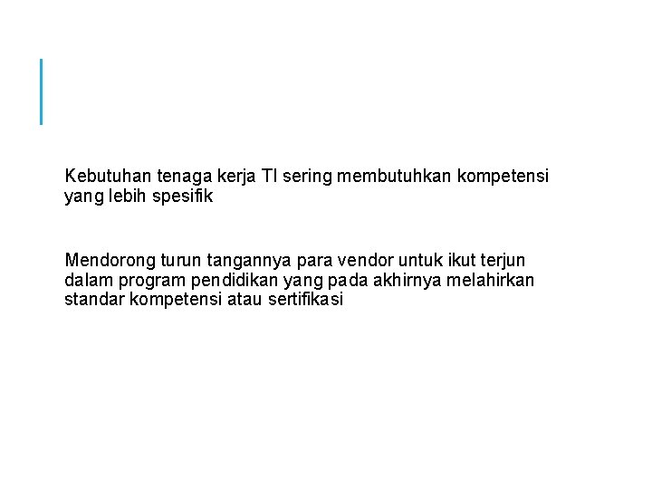 Kebutuhan tenaga kerja TI sering membutuhkan kompetensi yang lebih spesifik Mendorong turun tangannya para