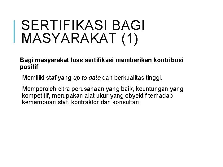 SERTIFIKASI BAGI MASYARAKAT (1) Bagi masyarakat luas sertifikasi memberikan kontribusi positif Memiliki staf yang