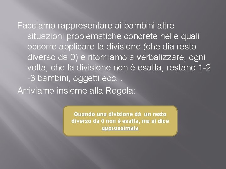 Facciamo rappresentare ai bambini altre situazioni problematiche concrete nelle quali occorre applicare la divisione