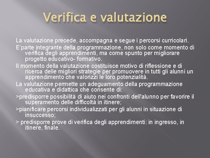 Verifica e valutazione La valutazione precede, accompagna e segue i percorsi curricolari. E’parte integrante