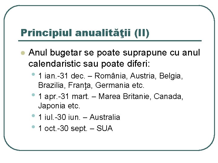 Principiul anualităţii (II) l Anul bugetar se poate suprapune cu anul calendaristic sau poate