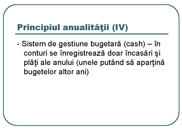 Principiul anualităţii (IV) - Sistem de gestiune bugetară (cash) – în conturi se înregistrează