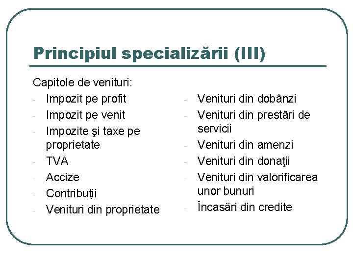 Principiul specializării (III) Capitole de venituri: - Impozit pe profit - Impozit pe venit