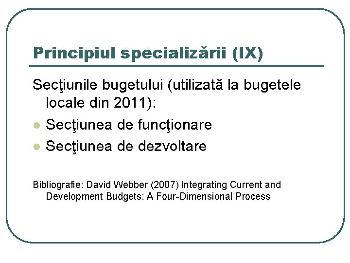 Principiul specializării (IX) Secţiunile bugetului (utilizată la bugetele locale din 2011): l Secţiunea de