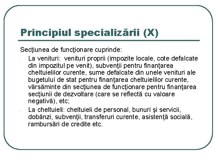 Principiul specializării (X) Secţiunea de funcţionare cuprinde: - La venituri: venituri proprii (impozite locale,