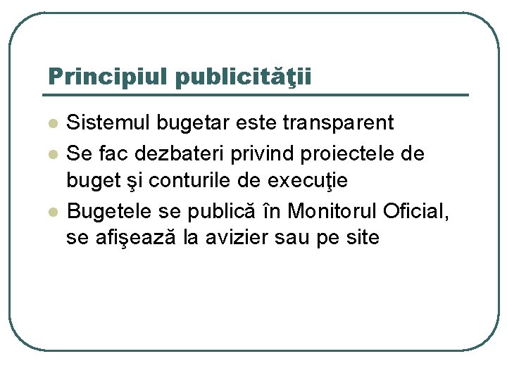 Principiul publicităţii l l l Sistemul bugetar este transparent Se fac dezbateri privind proiectele