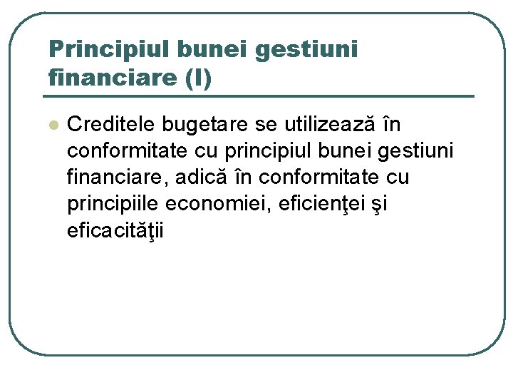 Principiul bunei gestiuni financiare (I) l Creditele bugetare se utilizează în conformitate cu principiul