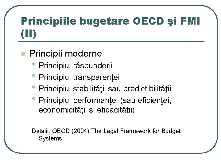 Principiile bugetare OECD şi FMI (II) l Principii moderne • Principiul răspunderii • Principiul