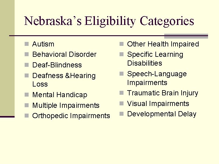 Nebraska’s Eligibility Categories n Autism n Other Health Impaired n Behavioral Disorder n Specific