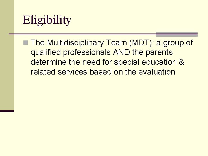 Eligibility n The Multidisciplinary Team (MDT): a group of qualified professionals AND the parents