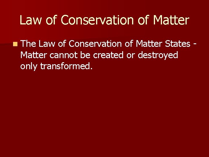 Law of Conservation of Matter n The Law of Conservation of Matter States -