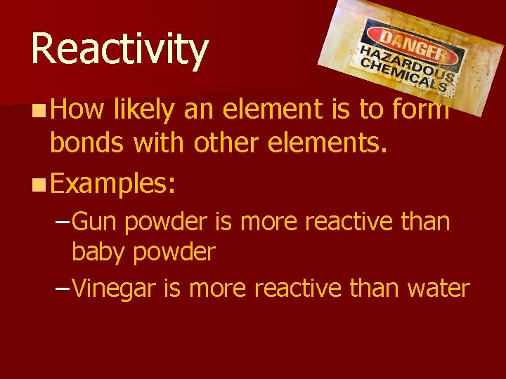 Reactivity n How likely an element is to form bonds with other elements. n