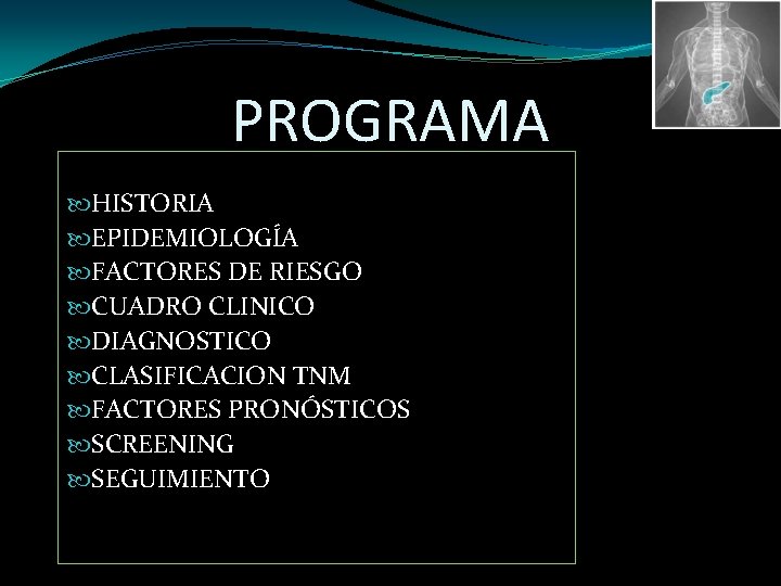 PROGRAMA HISTORIA EPIDEMIOLOGÍA FACTORES DE RIESGO CUADRO CLINICO DIAGNOSTICO CLASIFICACION TNM FACTORES PRONÓSTICOS SCREENING
