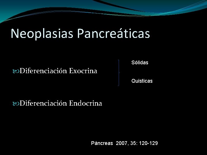 Neoplasias Pancreáticas Sólidas Diferenciación Exocrina Quisticas Diferenciación Endocrina Páncreas 2007, 35: 120 -129 