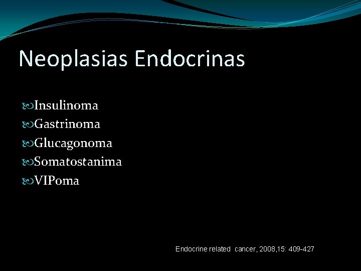 Neoplasias Endocrinas Insulinoma Gastrinoma Glucagonoma Somatostanima VIPoma Endocrine related cancer, 2008, 15: 409 -427