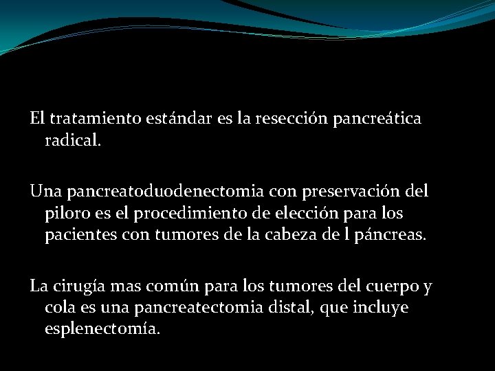 El tratamiento estándar es la resección pancreática radical. Una pancreatoduodenectomia con preservación del piloro