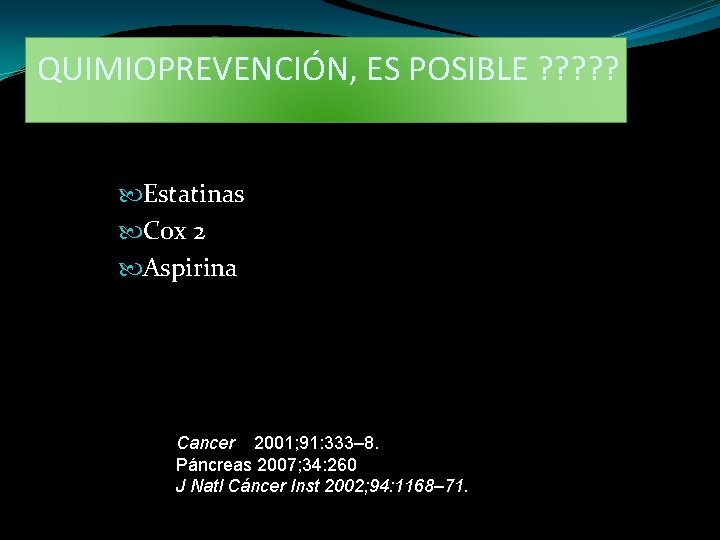 QUIMIOPREVENCIÓN, ES POSIBLE ? ? ? Estatinas Cox 2 Aspirina Cancer 2001; 91: 333–