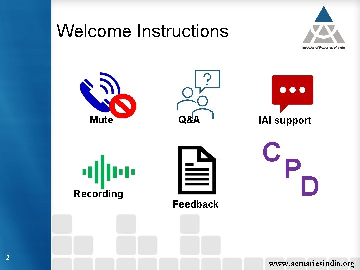 Welcome Instructions Mute Q&A IAI support C Recording 2 Feedback P D www. actuariesindia.