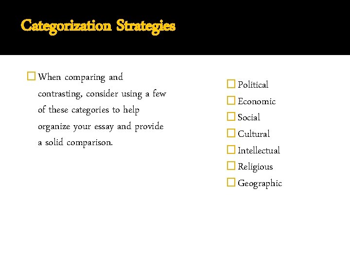 Categorization Strategies � When comparing and contrasting, consider using a few of these categories