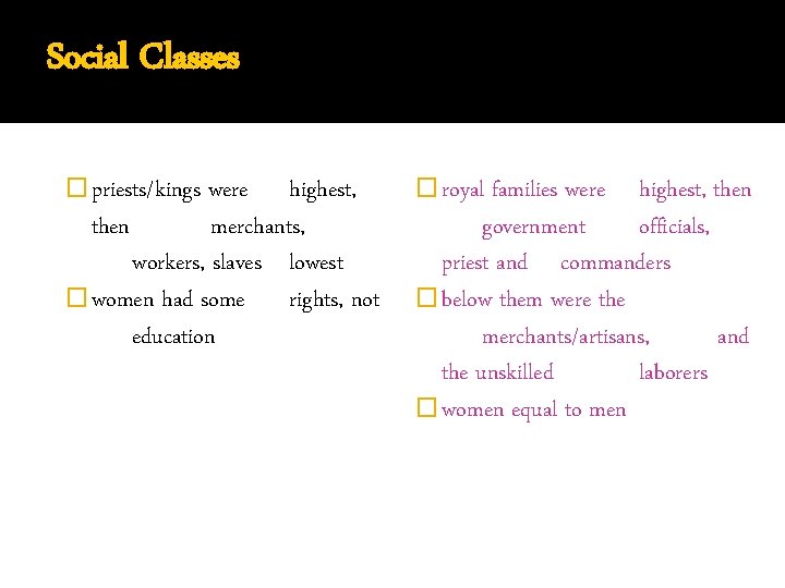 Social Classes � priests/kings were highest, then merchants, workers, slaves lowest � women had