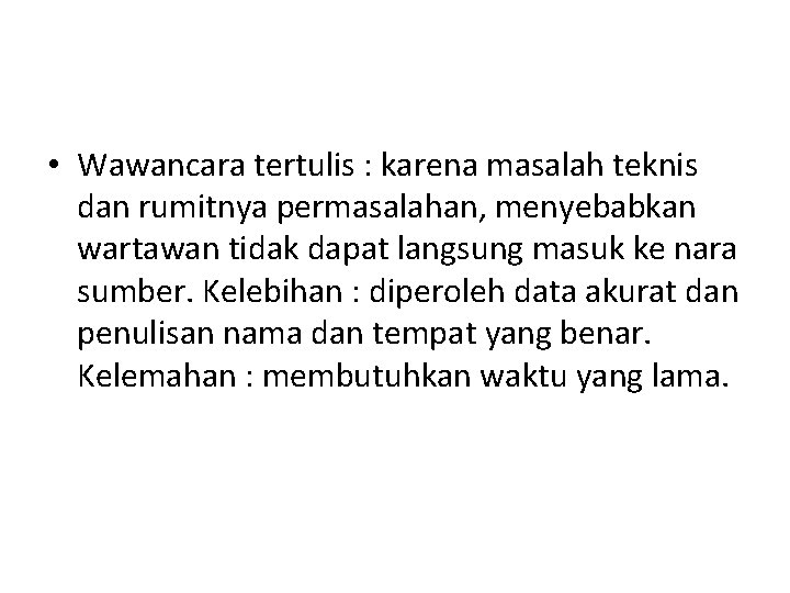 • Wawancara tertulis : karena masalah teknis dan rumitnya permasalahan, menyebabkan wartawan tidak