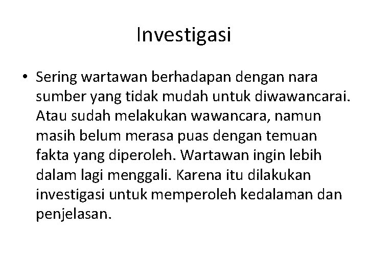 Investigasi • Sering wartawan berhadapan dengan nara sumber yang tidak mudah untuk diwawancarai. Atau