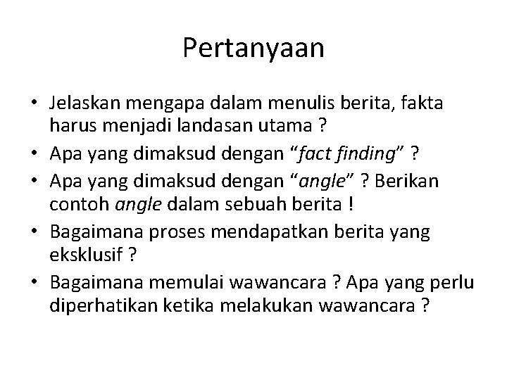 Pertanyaan • Jelaskan mengapa dalam menulis berita, fakta harus menjadi landasan utama ? •