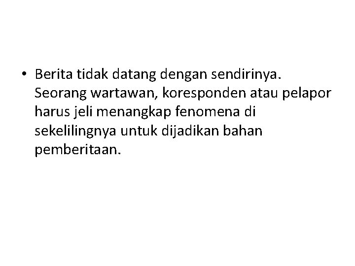 • Berita tidak datang dengan sendirinya. Seorang wartawan, koresponden atau pelapor harus jeli
