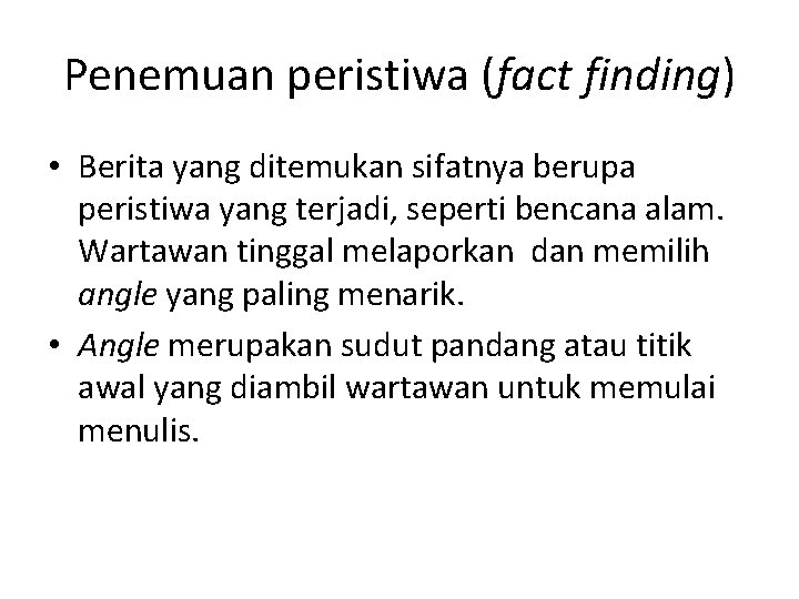 Penemuan peristiwa (fact finding) • Berita yang ditemukan sifatnya berupa peristiwa yang terjadi, seperti