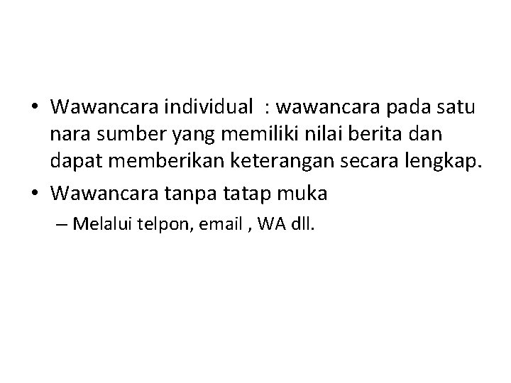  • Wawancara individual : wawancara pada satu nara sumber yang memiliki nilai berita
