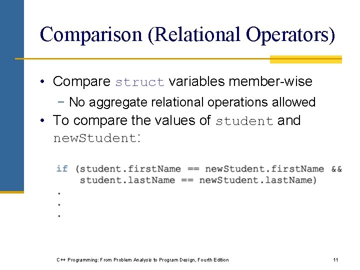 Comparison (Relational Operators) • Compare struct variables member-wise − No aggregate relational operations allowed