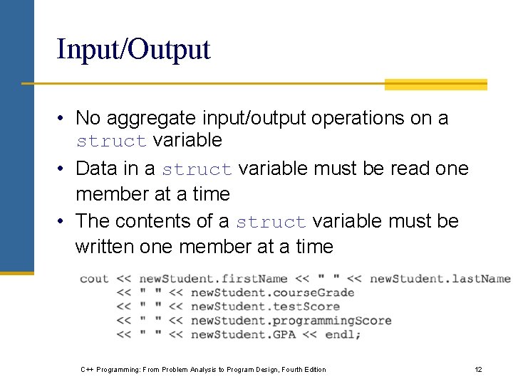 Input/Output • No aggregate input/output operations on a struct variable • Data in a