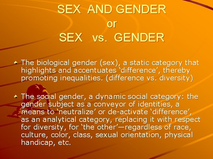 SEX AND GENDER or SEX vs. GENDER The biological gender (sex), a static category