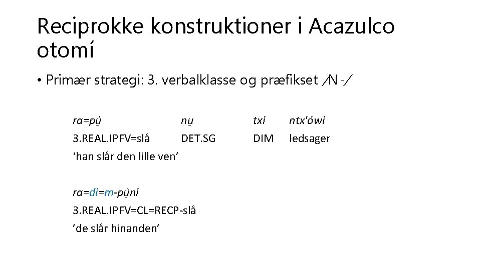 Reciprokke konstruktioner i Acazulco otomí • Primær strategi: 3. verbalklasse og præfikset /N-/ ra=pu