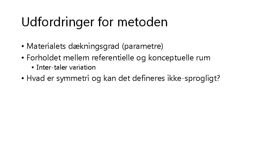 Udfordringer for metoden • Materialets dækningsgrad (parametre) • Forholdet mellem referentielle og konceptuelle rum