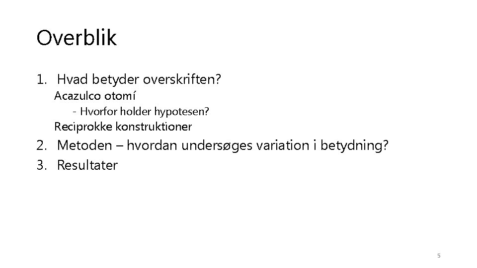 Overblik 1. Hvad betyder overskriften? Acazulco otomí - Hvorfor holder hypotesen? Reciprokke konstruktioner 2.