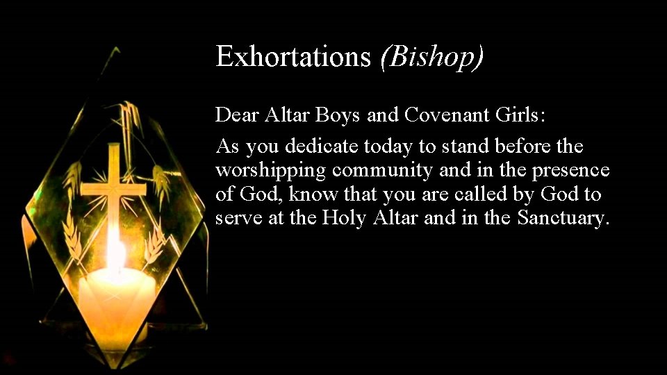 Exhortations (Bishop) Dear Altar Boys and Covenant Girls: As you dedicate today to stand