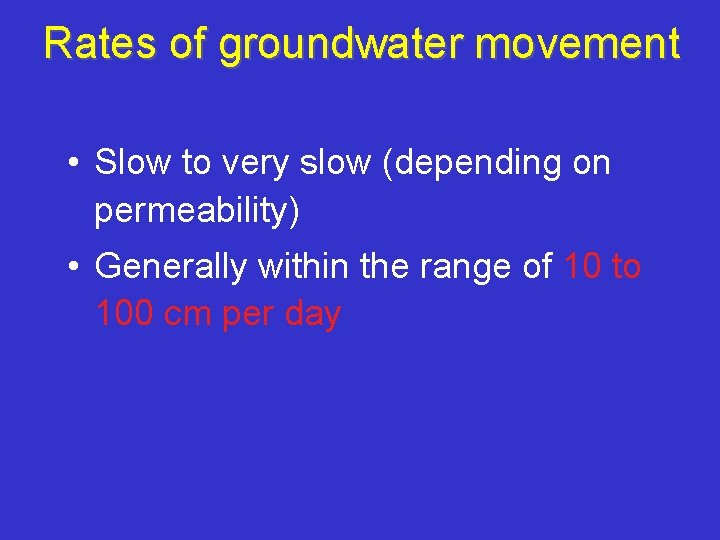 Rates of groundwater movement • Slow to very slow (depending on permeability) • Generally